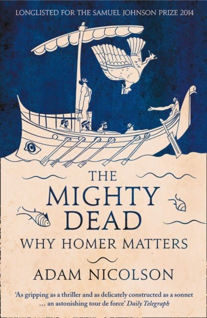 The Mighty Dead: Why Homer Matters - Adam Nicolson - Diavazo Greek Books
