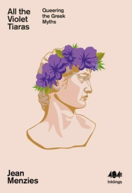 All the Violet Tiaras : Queering the Greek Myths - Jean Menzies