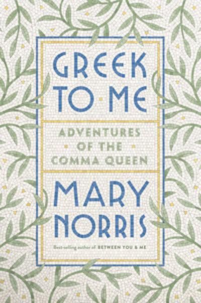 Greek to Me: Adventures of the Comma Queen - Mary Norris