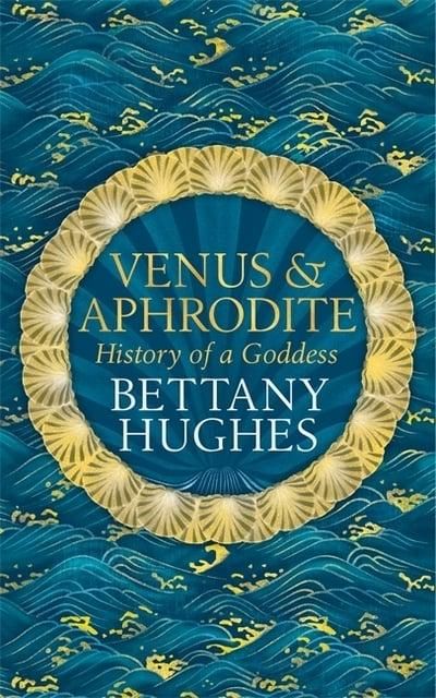 Venus & Aphrodite: History of a Goddess - Bettany Hughes