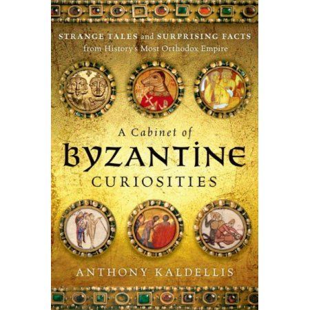 A Cabinet of Byzantine Curiosities - Anthony Kaldellis - Diavazo Greek Books