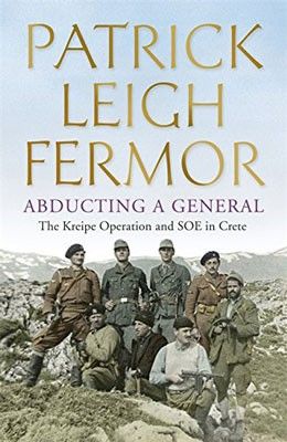 Abducting a General: The Kreipe Operation and SOE in Crete – Patrick Leigh Fermor - Diavazo Greek Books