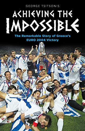 Achieving the Impossible: The Remarkable Story of Greece's EURO 2004 Victory - Diavazo Greek Books