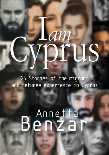 I am Cyprus : 25 Stories of the migrant and refugee experience in Cyprus - Annetta Benzar - Diavazo Greek Books