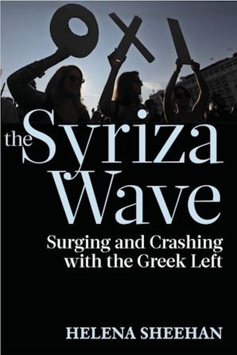Syriza Wave: Surging and Crashing with the Greek Left - Helena Sheehan